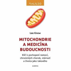 Mitochondrie a medicína budoucnosti - Klíč k pochopení nemocí, chronických chorob, stárnutí a života
