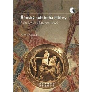 Římský kult boha Mithry - Atlas lokalit a katalog nálezů I