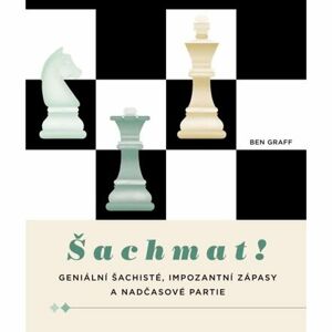 Šachmat! - Geniální šachisté, impozantní zápasy a nadčasové partie