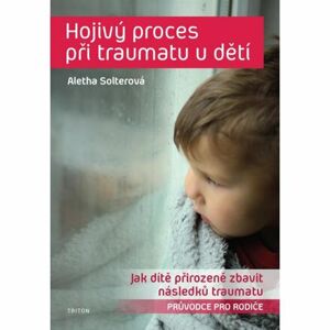Hojivý proces při traumatu u dětí - Jak dítě přirozeně zbavit následků traumatu
