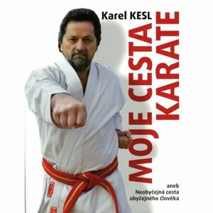 Moje cesta karate aneb Neobyčejná cesta obyčejného člověka